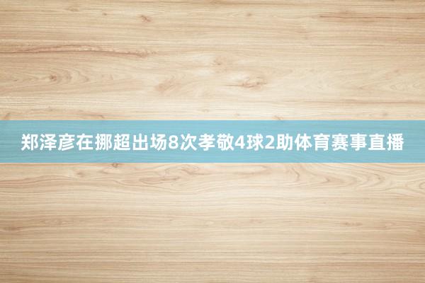 郑泽彦在挪超出场8次孝敬4球2助体育赛事直播