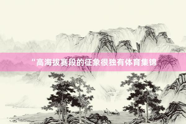 “高海拔赛段的征象很独有体育集锦