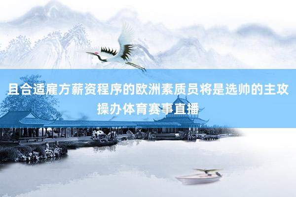 且合适雇方薪资程序的欧洲素质员将是选帅的主攻操办体育赛事直播