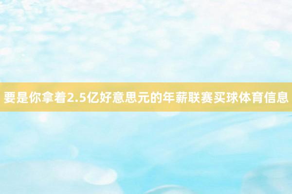 要是你拿着2.5亿好意思元的年薪联赛买球体育信息