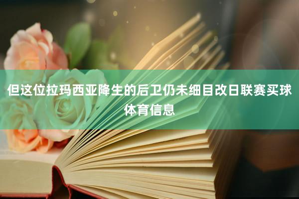 但这位拉玛西亚降生的后卫仍未细目改日联赛买球体育信息