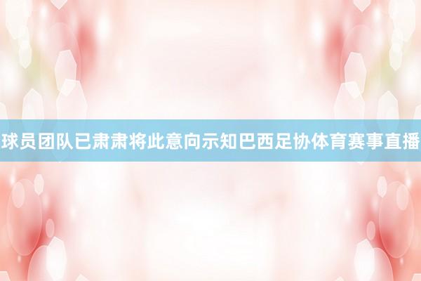 球员团队已肃肃将此意向示知巴西足协体育赛事直播