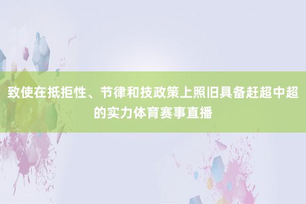 致使在抵拒性、节律和技政策上照旧具备赶超中超的实力体育赛事直播