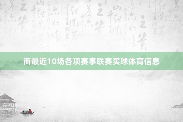 而最近10场各项赛事联赛买球体育信息